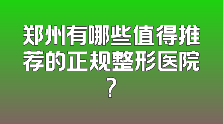 郑州有哪些值得推荐的正规整形医院？
