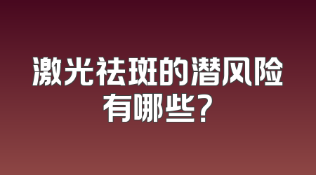激光祛斑的潜风险有哪些？