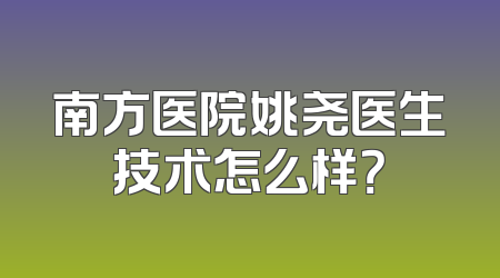 南方医院姚尧医生技术怎么样？