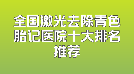 全国激光去除青色胎记医院十大排名推荐
