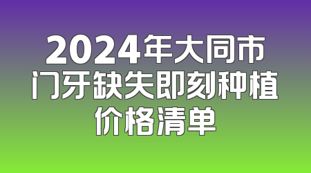 2024年大同市门牙缺失即刻种植价格清单