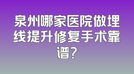 泉州哪家医院做埋线提升修复手术靠谱？