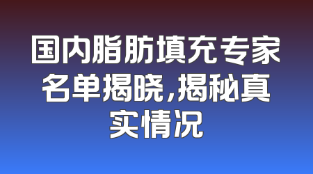 国内脂肪填充专家名单揭晓，揭秘真实情况
