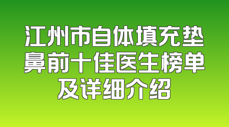 江州市自体填充垫鼻前十佳医生榜单及详细介绍
