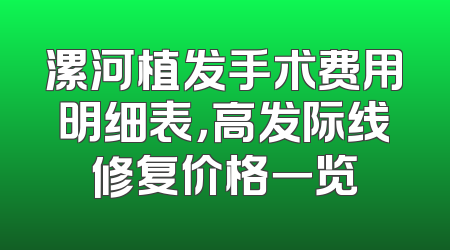 漯河植发手术费用明细表，高发际线修复价格一览