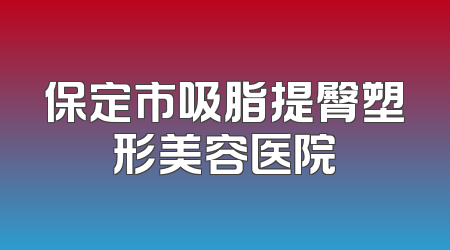 保定市吸脂提臀塑形美容医院