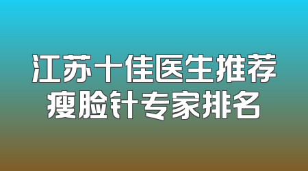 江苏十佳医生推荐瘦脸针专家排名