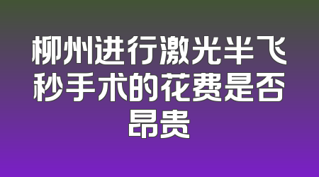 柳州进行激光半飞秒手术的花费是否昂贵
