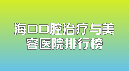 海口口腔治疗与美容医院排行榜