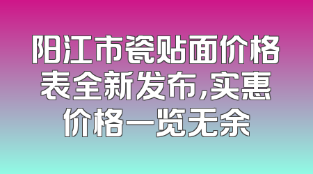 阳江市瓷贴面价格表全新发布，实惠价格一览无余