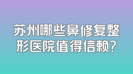 苏州哪些鼻修复整形医院值得信赖？