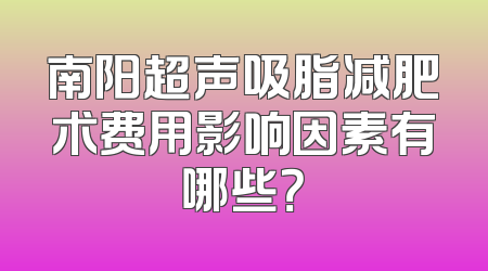 南阳超声吸脂减肥术费用影响因素有哪些？