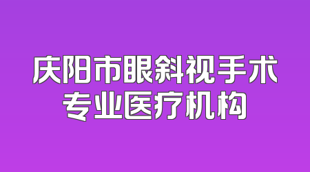 庆阳市眼斜视手术专业医疗机构