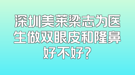 深圳美莱梁志为医生做双眼皮和隆鼻好不好？