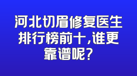 河北切眉修复医生排行榜前十，谁更靠谱呢？