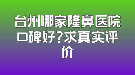 台州哪家隆鼻医院口碑好？求真实评价