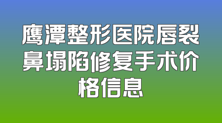 鹰潭整形医院唇裂鼻塌陷修复手术价格信息