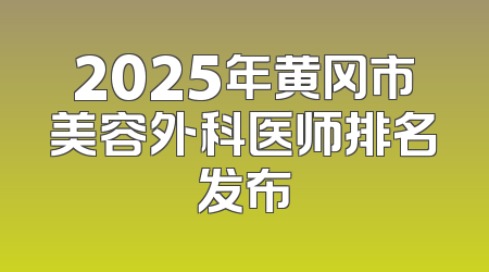2025年黄冈市美容外科医师排名发布