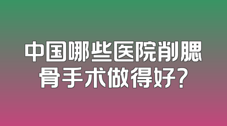 中国哪些医院削腮骨手术做得好？