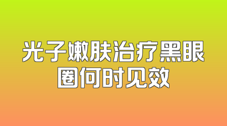 光子嫩肤治疗黑眼圈何时见效