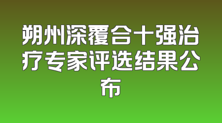 朔州深覆合十强治疗专家评选结果公布