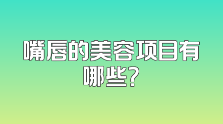 嘴唇的美容项目有哪些？