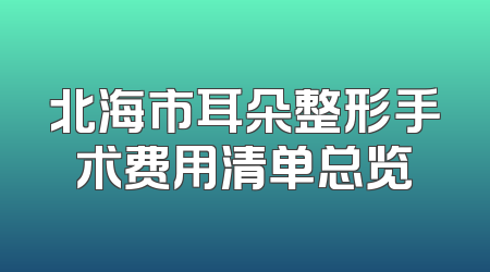 北海市耳朵整形手术费用清单总览
