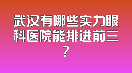 武汉有哪些实力眼科医院能排进前三？