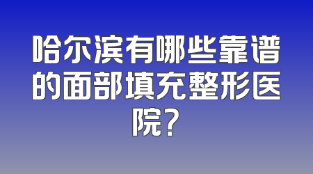 哈尔滨有哪些靠谱的面部填充整形医院？