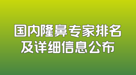 国内隆鼻专家排名及详细信息公布