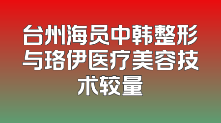 台州海员中韩整形与珞伊医疗美容技术较量