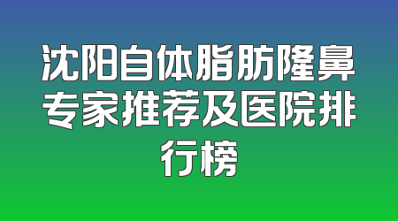 沈阳自体脂肪隆鼻专家推荐及医院排行榜