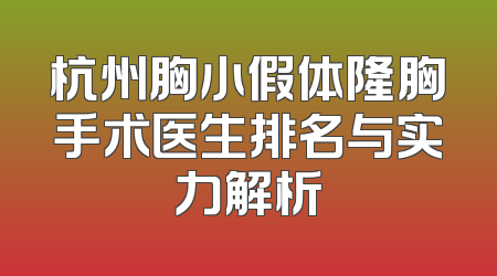 杭州胸小假体隆胸手术医生排名与实力解析