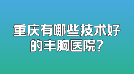 重庆有哪些技术好的丰胸医院？