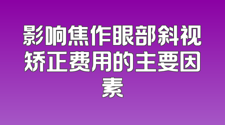 影响焦作眼部斜视矫正费用的主要因素
