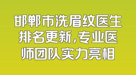 邯郸市洗眉纹医生排名更新，专业医师团队实力亮相