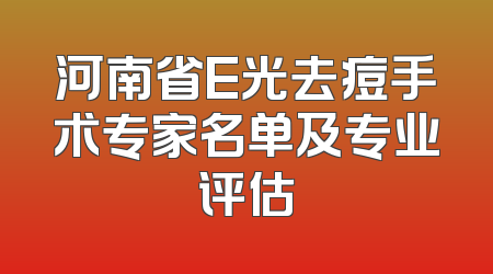 河南省E光去痘手术专家名单及专业评估