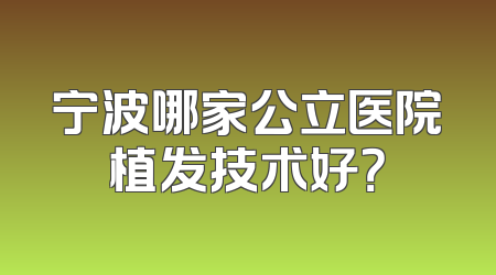 宁波哪家公立医院植发技术好？
