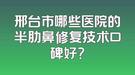 邢台市哪些医院的半肋鼻修复技术口碑好？