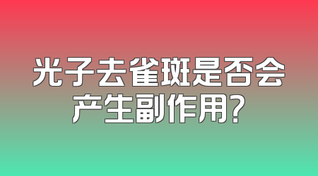 光子去雀斑是否会产生副作用？