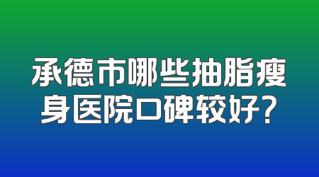 承德市哪些抽脂瘦身医院口碑较好？