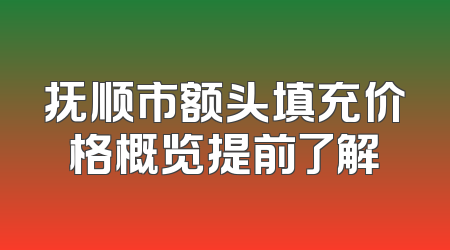 抚顺市额头填充价格概览提前了解