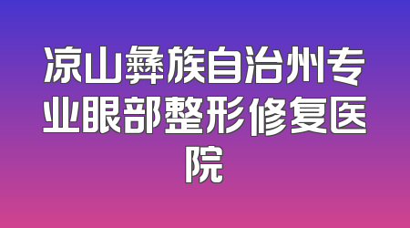 凉山彝族自治州专业眼部整形修复医院