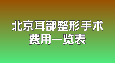 北京耳部整形手术费用一览表