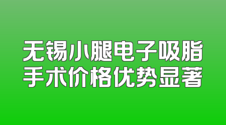无锡小腿电子吸脂手术价格优势显著