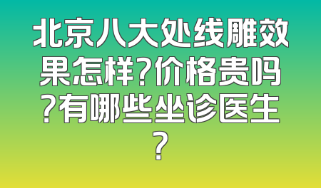 北京八大处线雕效果怎样？价格贵吗？有哪些坐诊医生？