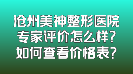 沧州美神整形医院专家评价怎么样？如何查看价格表？