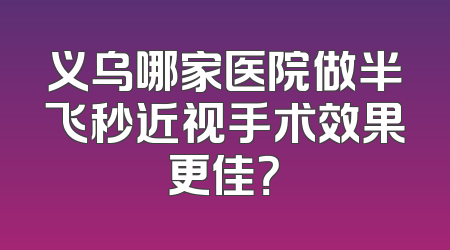 义乌哪家医院做半飞秒近视手术效果更佳？
