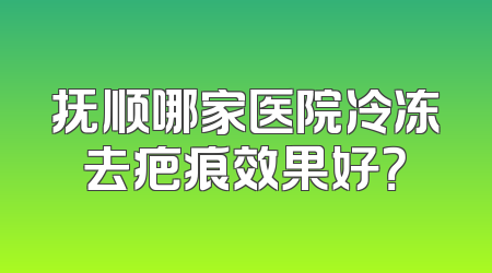 抚顺哪家医院冷冻去疤痕效果好？