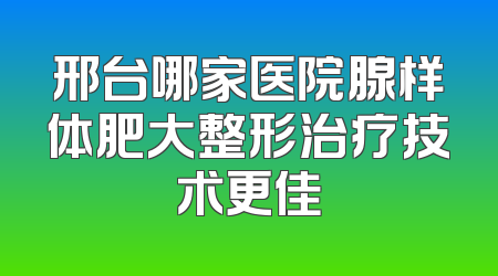邢台哪家医院腺样体肥大整形治疗技术更佳
